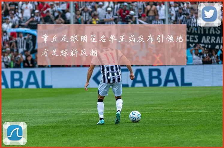 章丘足球明星名单正式发布引领地方足球新风潮