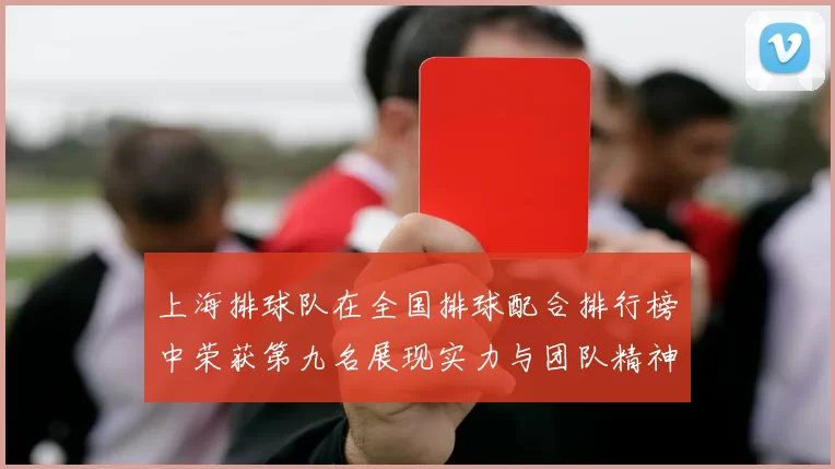 上海排球队在全国排球配合排行榜中荣获第九名展现实力与团队精神